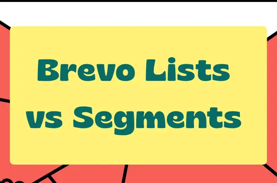 Brevo lists vs segments for better email marketing